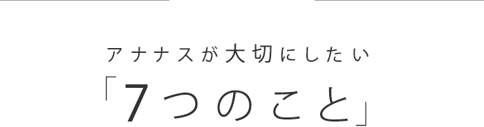 アナナスが大切にしたい「7つのこと」