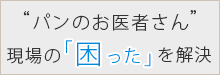 “パンのお医者さん”として、現場の「困った」を解決！